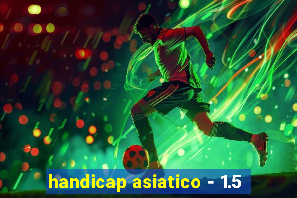 handicap asiatico - 1.5