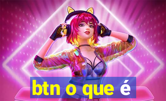 btn o que é