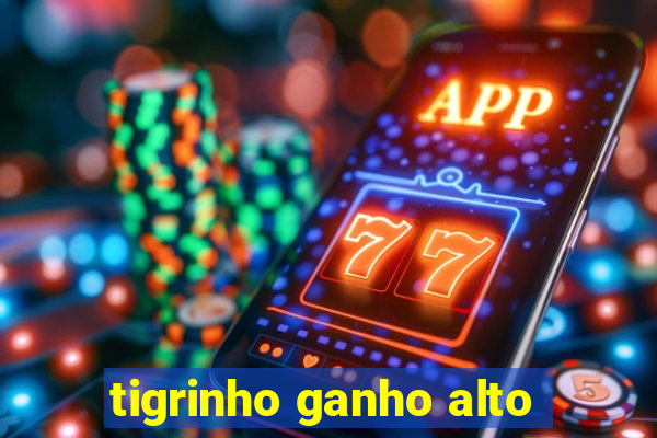 tigrinho ganho alto