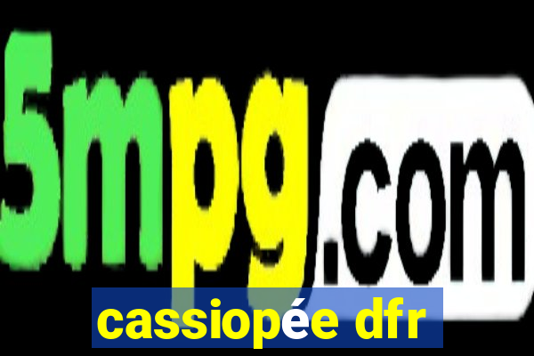 cassiopée dfr