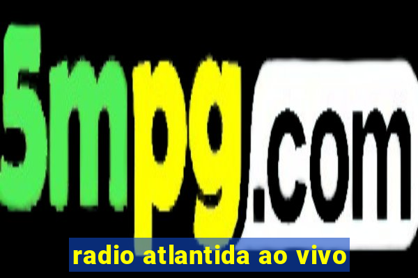 radio atlantida ao vivo