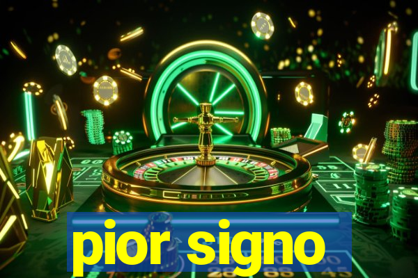 pior signo