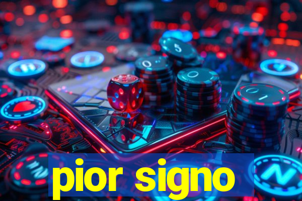 pior signo