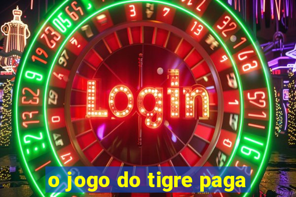 o jogo do tigre paga