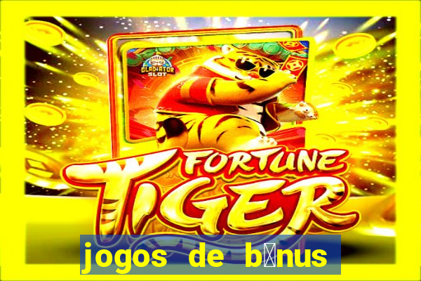 jogos de b么nus gr谩tis no cadastro