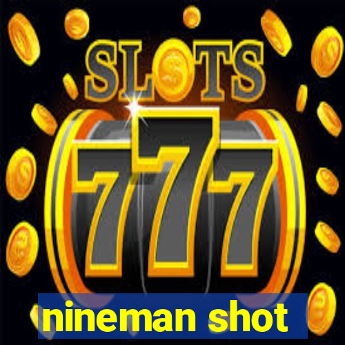 nineman shot