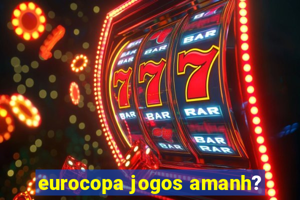 eurocopa jogos amanh?