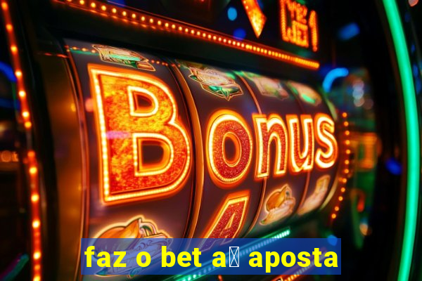 faz o bet a铆 aposta