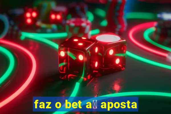 faz o bet a铆 aposta