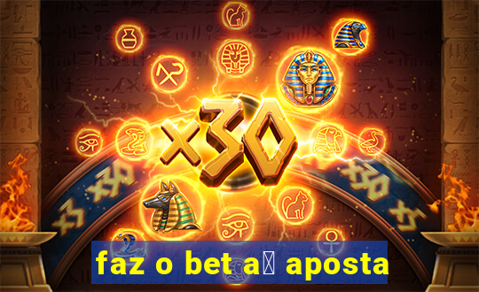 faz o bet a铆 aposta