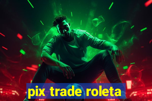 pix trade roleta