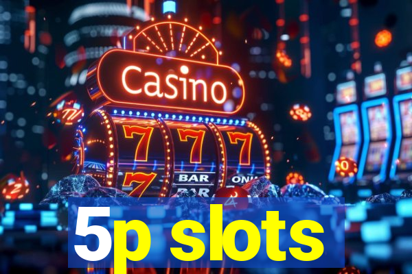 5p slots