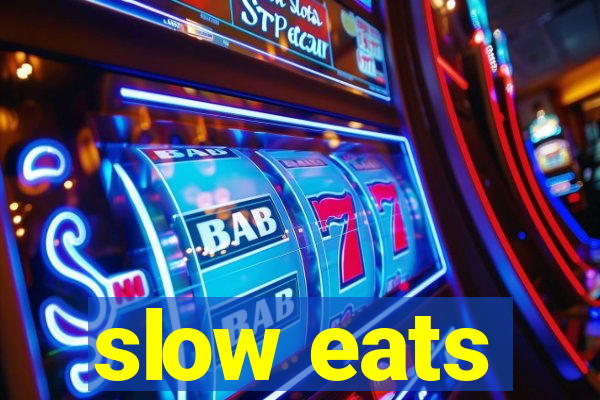 slow eats