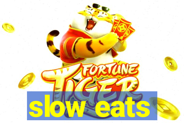 slow eats