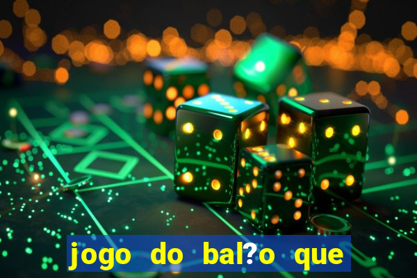 jogo do bal?o que ganha dinheiro