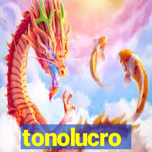 tonolucro