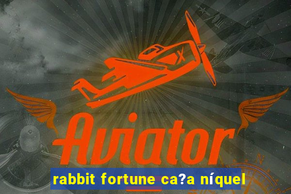 rabbit fortune ca?a níquel