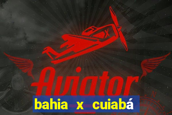 bahia x cuiabá onde assistir