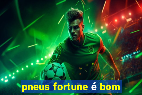 pneus fortune é bom