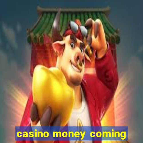 casino money coming