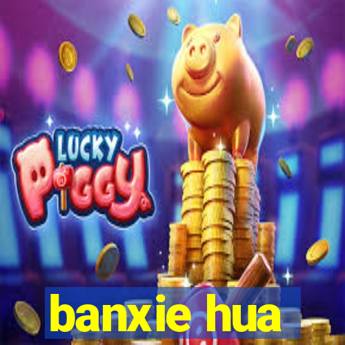 banxie hua