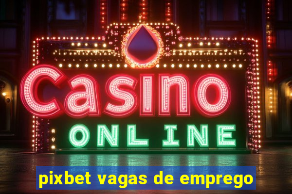 pixbet vagas de emprego