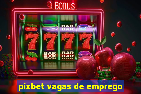 pixbet vagas de emprego