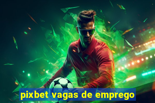 pixbet vagas de emprego