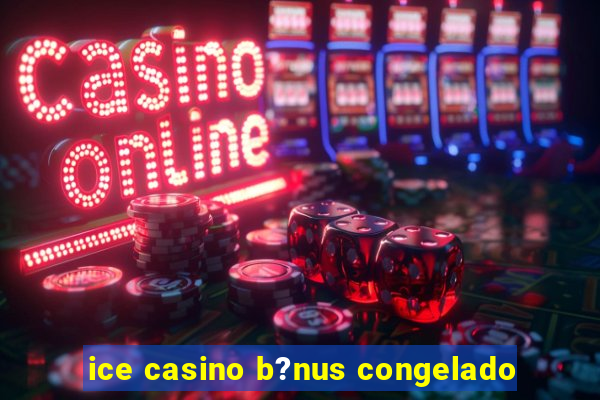 ice casino b?nus congelado