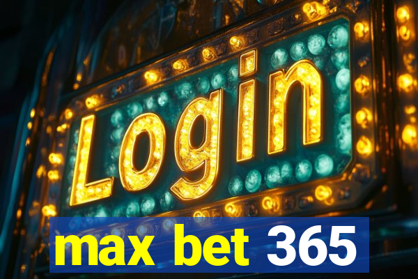 max bet 365