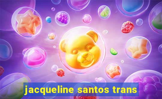 jacqueline santos trans