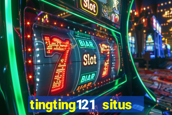 tingting121 situs slot gacor