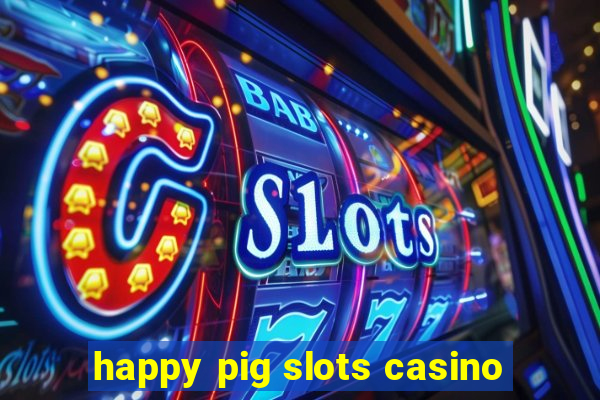 happy pig slots casino