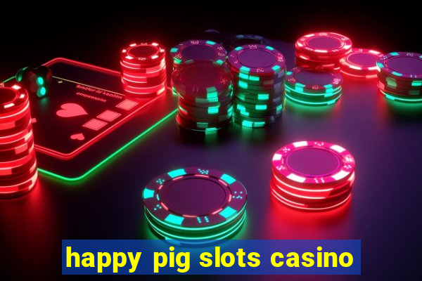 happy pig slots casino