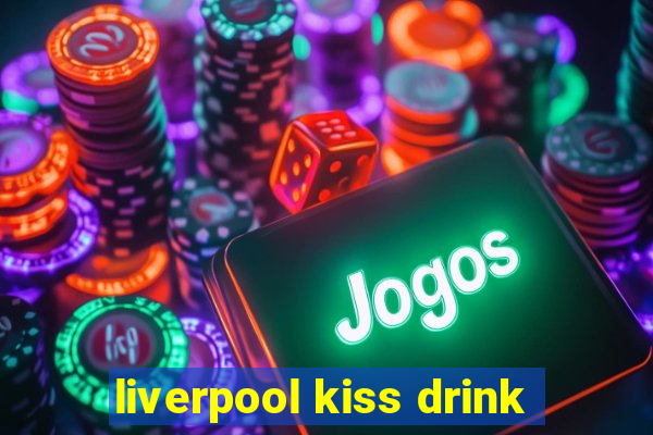 liverpool kiss drink