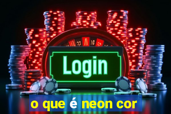 o que é neon cor