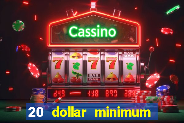 20 dollar minimum deposit online casino