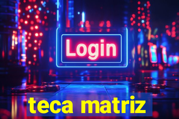 teca matriz