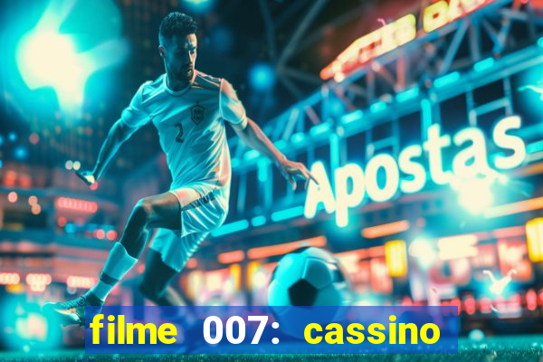 filme 007: cassino royale completo dublado