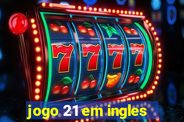 jogo 21 em ingles