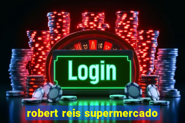 robert reis supermercado