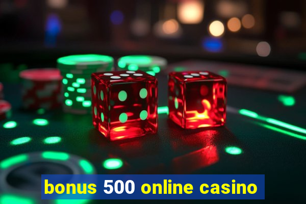 bonus 500 online casino