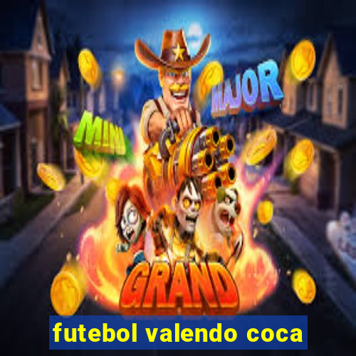 futebol valendo coca