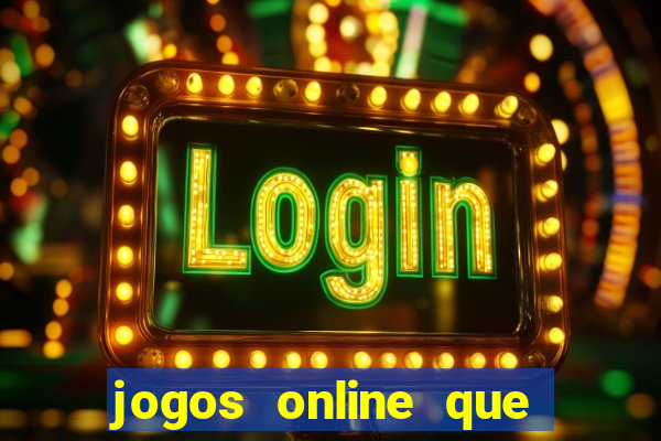 jogos online que dao dinheiro