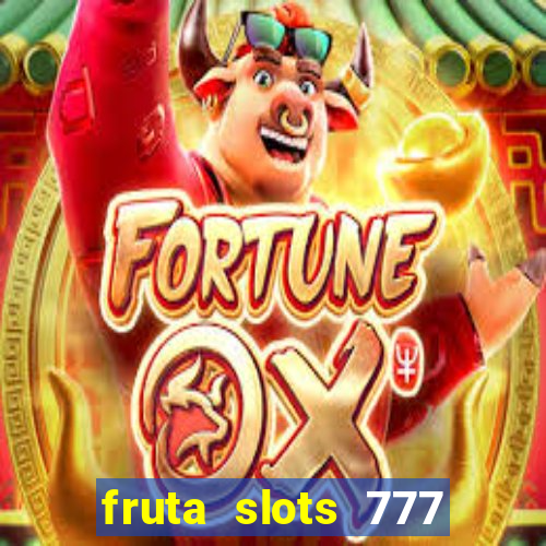 fruta slots 777 mega jackpot paga mesmo