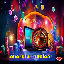 energia nuclear vantagens e desvantagens