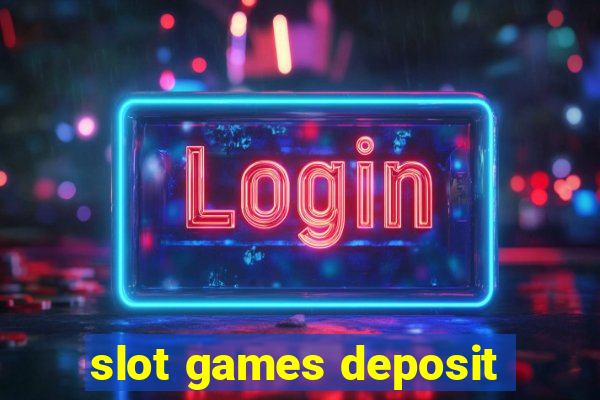 slot games deposit