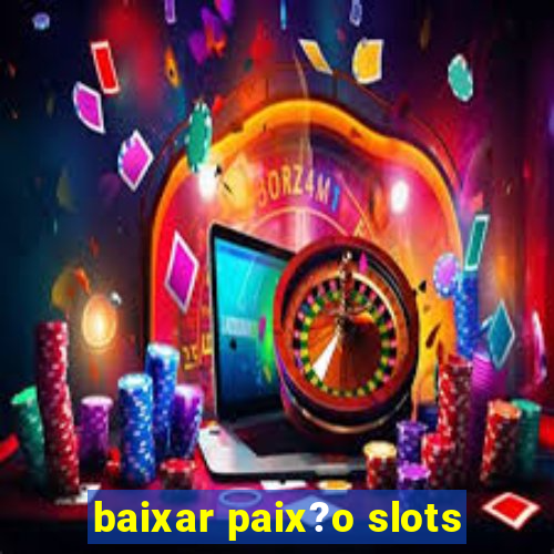 baixar paix?o slots