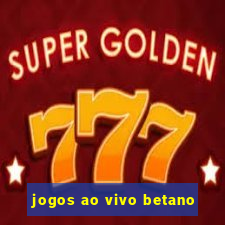 jogos ao vivo betano