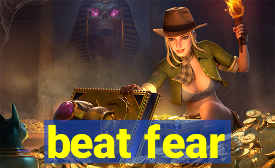 beat fear